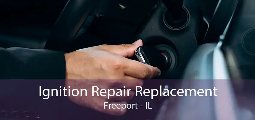 Ignition Repair Replacement Freeport - IL